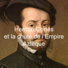 Hernan Cortès et la chute de l'Empire Aztèque