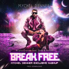 BREAK FREE - Ariana Grande feat. Zedd & Reload (Mychel Denner Exclusive Mashup) FREE DOWNLOAD