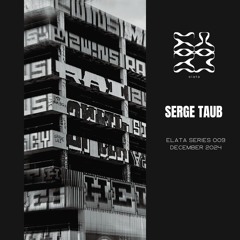 Elata Series 009 w/ Serge Taub