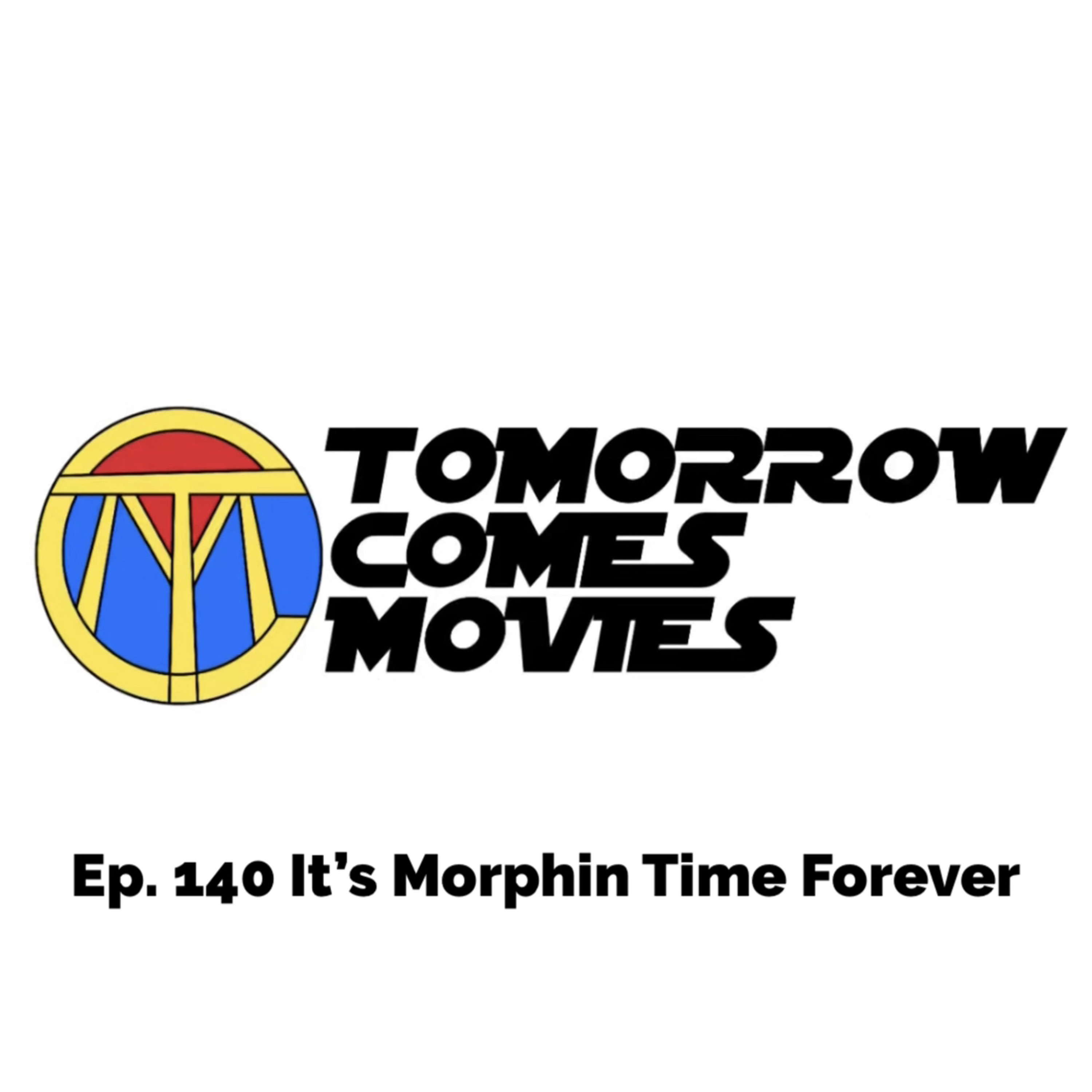 Ep. 140 It’s Morphin’ Time Forever!