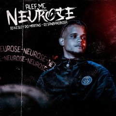 ALEF MC - NEUROSE = DJ'S KESLEY DO MARTINS E SANBARBOSA