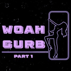 Woah Gurb Pt.1