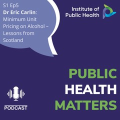 S1 Ep5: Minimum Unit Pricing for alcohol – Lessons from Scotland