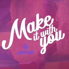 Make It With You