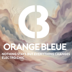 Orange Bleue - Nothing stays but everything changes - electro chic