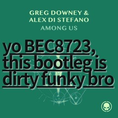 [FREE]Greg Downey & Alex Di Stefano - Among Us[yo BEC8723, This Bootleg Is Dirty Funky Bro]
