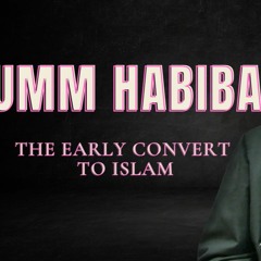 Umm Habiba: The Early Convert to Islam