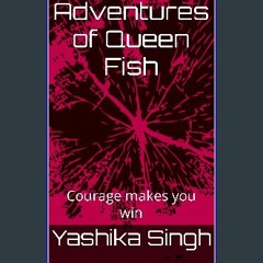 Read eBook [PDF] ❤ Adventures of Queen Fish: Courage makes you win (Adventures of Queen Fish part