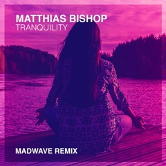 Matthias Bishop - Tranquility (Madwave Remix) [FREE DOWNLOAD]