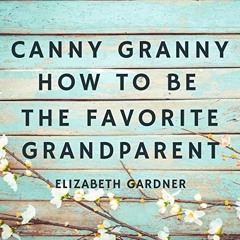 [Read] EPUB 📖 Canny Granny How to Be the Favorite Grandparent by  Elizabeth Gardner,