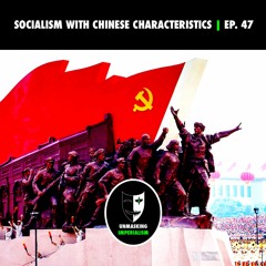 Socialism With Chinese Characteristics | Unmasking Imperialism Ep. 47