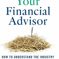 [ACCESS] EPUB ✉️ Finding Your Financial Advisor: How to Understand the Industry and C