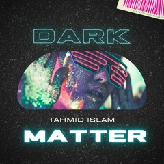 Dark Matter - Tahmid Islam