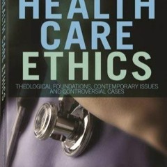 PDF Health Care Ethics: Theological Foundations, Contemporary Issues, and Contro