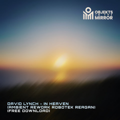 David Lynch - In Heaven (Ambient Rework Robotek Reagan) [FREE DOWNLOAD]