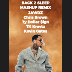 BACK 2 SLEEP MASHUP REMIX (Chris Brown, Ty Dollar $ign, TK Kravitz & Kevin Gates) Mashed By JAWDZ