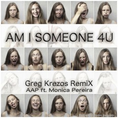 Am I Someone 4U (Greg Krezos RemiX) AAP ft. Monica Pereira