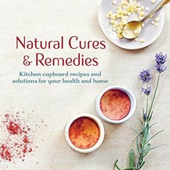[VIEW] EPUB KINDLE PDF EBOOK Natural Cures & Remedies: Kitchen cupboard recipes and solutions for yo
