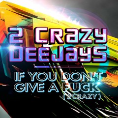 2 CRAZY DEEJAYS- If You Dont Give A Fuck  Maxi Version