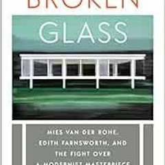 VIEW PDF 💚 Broken Glass: Mies van der Rohe, Edith Farnsworth, and the Fight Over a M