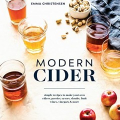 [DOWNLOAD] PDF 📙 Modern Cider: Simple Recipes to Make Your Own Ciders, Perries, Cyse