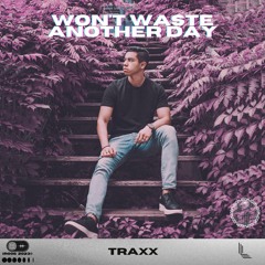 TRAXX - Won't Waste Another Day [OUT NOW]