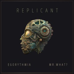 Egorythmia & Mr.What - Replicant