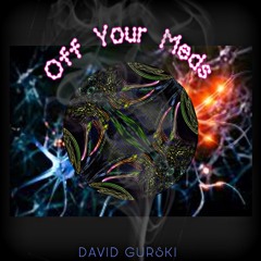 OFF YOUR  MEDS