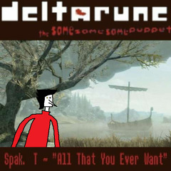 [Deltarune: The Same Same Same Puppet] - Spak. T ~ "All That You Ever Want"