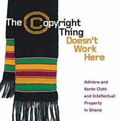 PDF The Copyright Thing Doesn't Work Here: Adinkra and Kente Cloth and Intellectual Property in