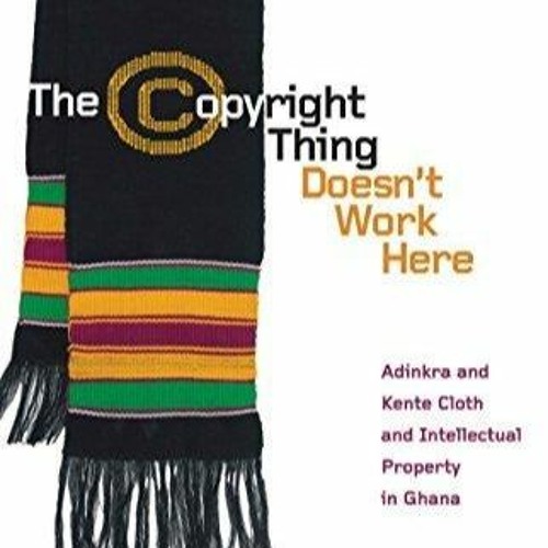 PDF The Copyright Thing Doesn't Work Here: Adinkra and Kente Cloth and Intellectual Property in