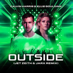 Calvin Harris Ft. Ellie Goulding - Outside (JET ZEITH & JARX Remix)