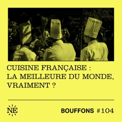 Bouffons #104 - Cuisine française : la meilleure du monde, vraiment ?