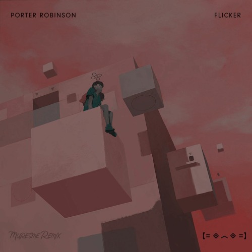 Porter Robinson - Flicker (Muresme Remix)