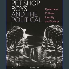 PDF [READ] ⚡ The Pet Shop Boys and the Political: Queerness, Culture, Identity and Society Full Pd