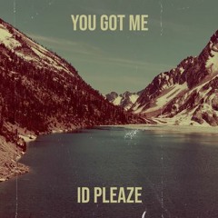 ID PLEAZE - You Got Me