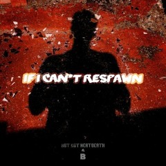 If I Can't Respawn (Prod. HOT HOT HEATDEATH)