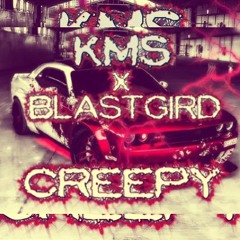 CREEPY - KmS x Blastgird
