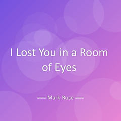 I Lost You in a Room of Eyes