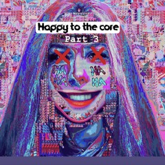 HAPPY TO THE CORE PT.3
