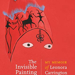 READ KINDLE 💖 The invisible painting: My memoir of Leonora Carrington by  Gabriel We