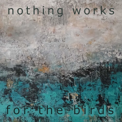 Nothing Works - For the birds