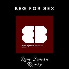 Eryck Wyseman - Beg For Sex (Rem Siman Edit) [Free DL]