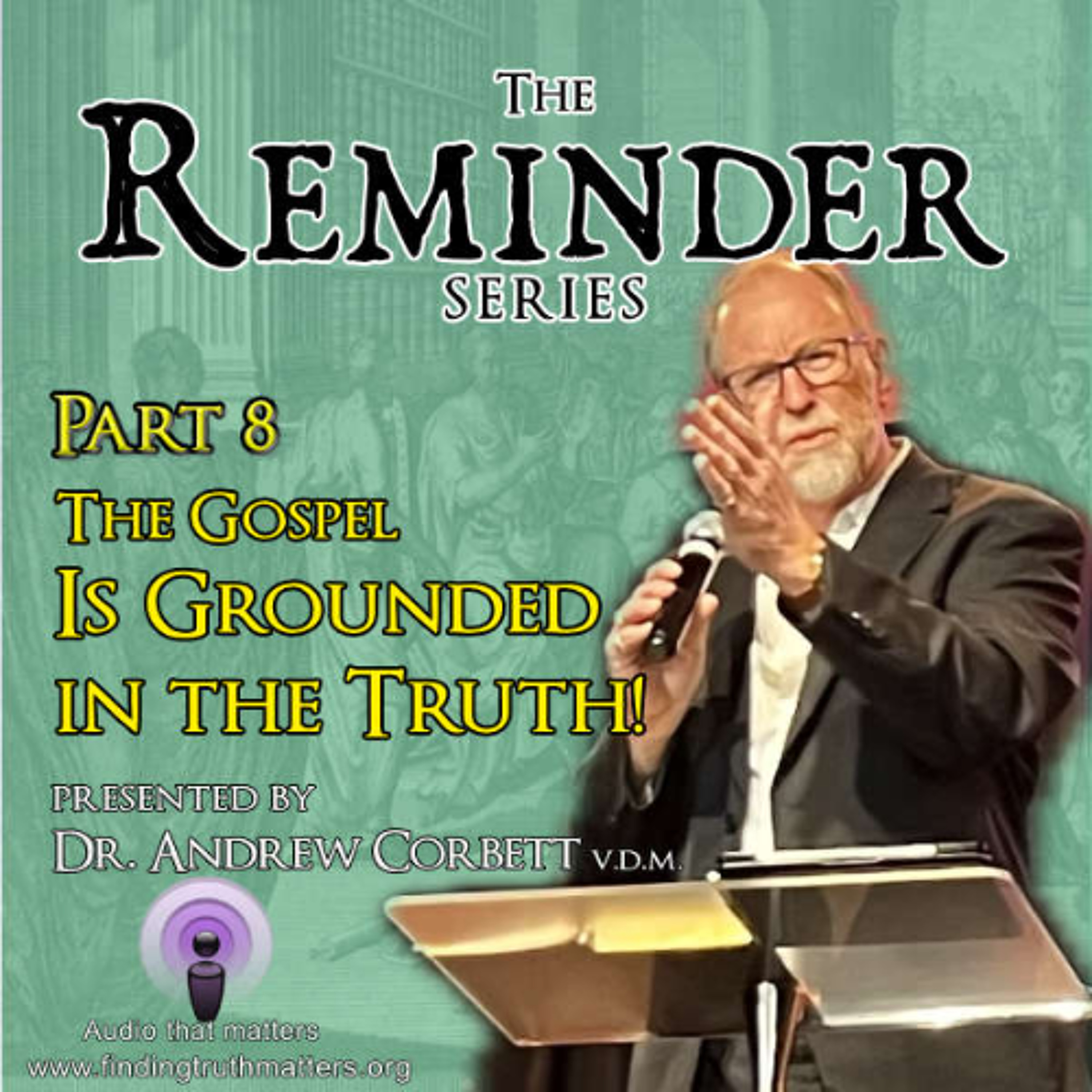 The Reminder Series, Part 08 - The Gospel is Grounded in verifiable Truth Claims episode artwork