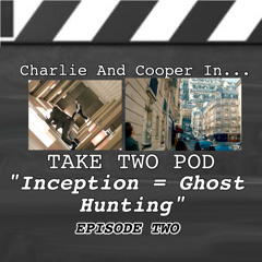 Take Two - Episode Two: Inception = Ghost Hunting