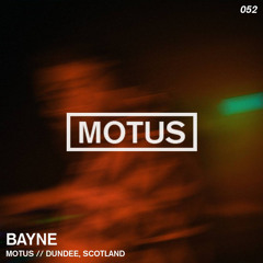 Motus Podcast // 052 - BAYNE (Scotland)