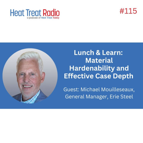 Heat Treat Radio #115: Lunch & Learn: Material Hardenability and Effective Case Depth