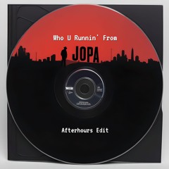 Who U Runnin' From - JOPA's Afterhours Edit
