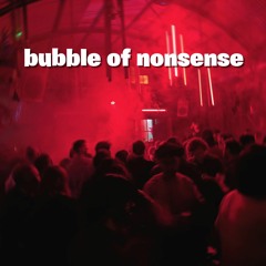 Bubble of Nonsense