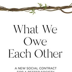 [View] EPUB 📫 What We Owe Each Other: A New Social Contract for a Better Society by